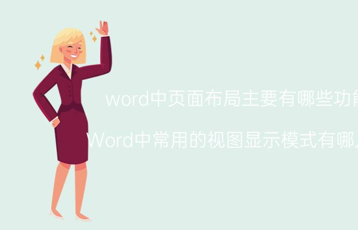 word中页面布局主要有哪些功能 Word中常用的视图显示模式有哪几种？